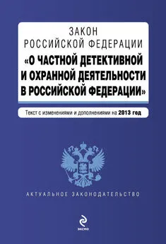 Коллектив авторов - Закон Российской Федерации «О частной детективной и охранной деятельности в Российской Федерации». Текст с изменениями и дополнениями на 2013 год