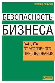 Виталий Пичугин - Безопасность бизнеса. Защита от уголовного преследования