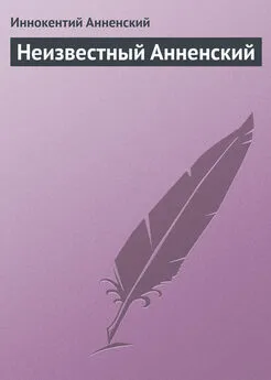 Иннокентий Анненский - Неизвестный Анненский