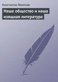 Константин Леонтьев - Наше общество и наша изящная литература