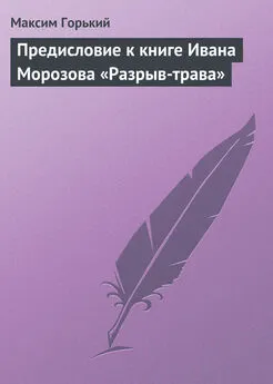 Максим Горький - Предисловие к книге Ивана Морозова «Разрыв-трава»