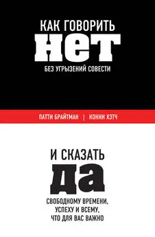 Конни Хэтч - Как говорить «нет» без угрызений совести. И сказать «да» свободному времени, успеху и всему, что для вас важно