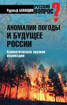 Рудольф Баландин - Аномалии погоды и будущее России. Климатическое оружие возмездия