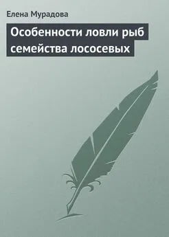 Елена Мурадова - Особенности ловли рыб семейства лососевых