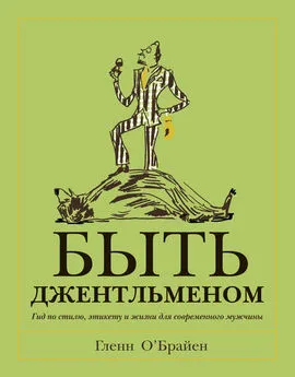 Гленн О'Брайен - Быть джентльменом. Гид по стилю, этикету и жизни для современного мужчины