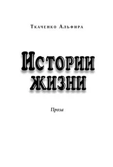 Альфира Ткаченко - Истории жизни. Проза (сборник)