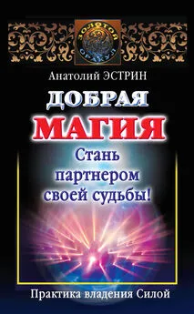 Анатолий Эстрин - Добрая магия: стань партнером своей судьбы! Практика владения Силой