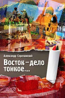 Александр Сорочинский - Восток – дело тонкое…