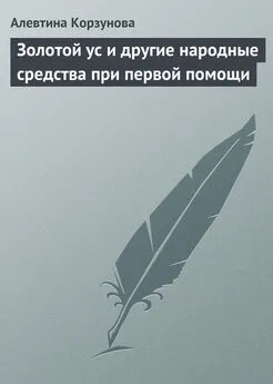 Алевтина Корзунова - Золотой ус и другие народные средства при первой помощи