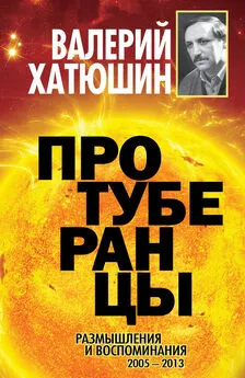 Валерий Хатюшин - Протуберанцы. Размышления и воспоминания. 2005 – 2013