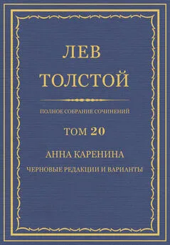 Лев Толстой - Полное собрание сочинений. Том 20. Анна Каренина. Черновые редакции и варианты