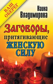 Наина Владимирова - Заговоры, притягивающие женскую силу