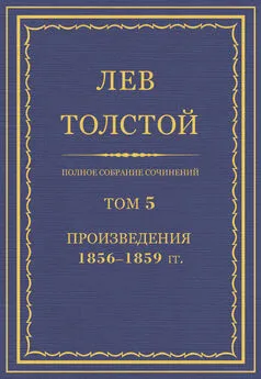 Лев Толстой - Полное собрание сочинений. Том 5. Произведения 1856–1859 гг.