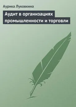 Аурика Луковкина - Аудит в организациях промышленности и торговли