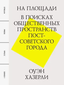 Оуэн Хазерли - На площади. В поисках общественных пространств постсоветского города