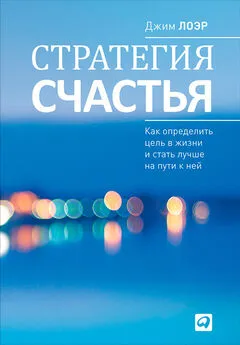 Джим Лоэр - Стратегия счастья. Как определить цель в жизни и стать лучше на пути к ней