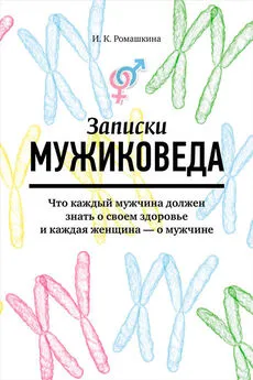 Ирина Ромашкина - Записки мужиковеда. Что каждый мужчина должен знать о своем здоровье и каждая женщина – о мужчине