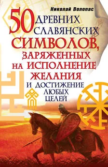 Николай Волопас - 50 древних славянских символов, заряженных на исполнение желания и достижение любых целей