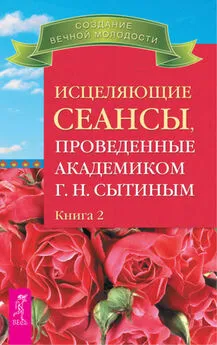 Георгий Сытин - Исцеляющие сеансы, проведенные академиком Г. Н. Сытиным. Книга 2