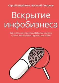 Сергей Щербаков - Вскрытие инфобизнеса. Всё о том, как устроен инфобизнес изнутри и что с этим делать нормальным людям