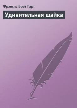 Фрэнсис Брет Гарт - Удивительная шайка