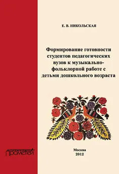 Елена Никольская - Формирование готовности студентов педагогических вузов к музыкально-фольклорной работе с детьми дошкольного возраста