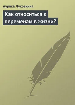 Аурика Луковкина - Как относиться к переменам в жизни?