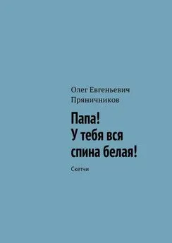 Олег Пряничников - Папа! У тебя вся спина белая!