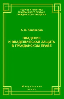 Александр Коновалов - Владение и владельческая защита в гражданском праве