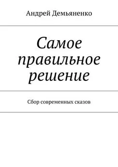 Андрей Демьяненко - Самое правильное решение (сборник)