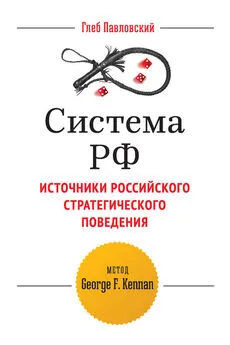 Глеб Павловский - Система РФ. Источники российского стратегического поведения: метод George F. Kennan