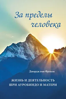 Джордж Фрекем - За пределы человека. Жизнь и деятельность Шри Ауробиндо и Матери