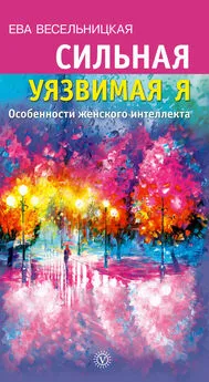 Ева Весельницкая - Сильная уязвимая Я. Особенности женского интеллекта