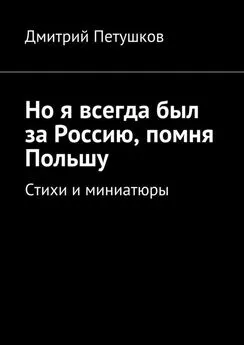 Дмитрий Петушков - Но я всегда был за Россию, помня Польшу