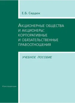 Елена Сердюк - Акционерные общества и акционеры: корпоративные и обязательственные правоотношения. Учебное пособие