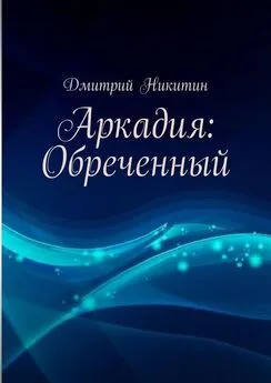 Дмитрий Никитин - Аркадия: Обреченный