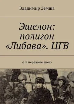 Владимир Земша - Эшелон: полигон «Либава». ЦГВ