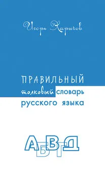 Игорь Харичев - Правильный толковый словарь русского языка