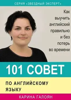 Карина Галоян - 101 совет по английскому языку. Как выучить английский правильно и без потерь во времени