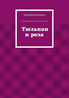 Екатерина Нечаева - Тюльпан и роза. сказка