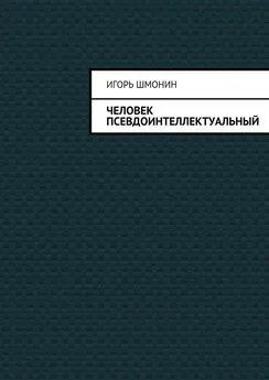 Игорь Шмонин - Человек псевдоинтеллектуальный