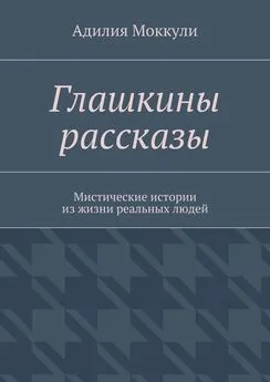 Адилия Моккули - Глашкины рассказы