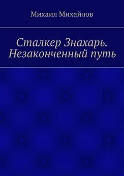 Михаил Михайлов - Сталкер Знахарь. Незаконченный путь