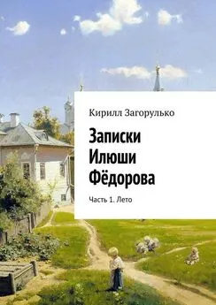 Кирилл Загорулько - Записки Илюши Фёдорова. Часть 1. Лето