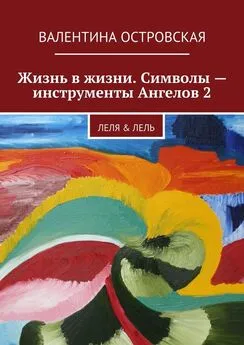 Валентина Островская - Жизнь в жизни. Символы – инструменты Ангелов 2