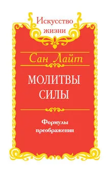 Сан Лайт - Молитвы силы. Формулы преображения