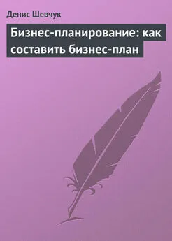 Денис Шевчук - Бизнес-планирование: как составить бизнес-план