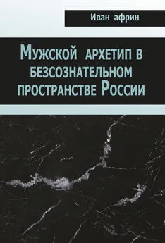 Иван Африн - Мужской архетип в безсознательном пространстве России