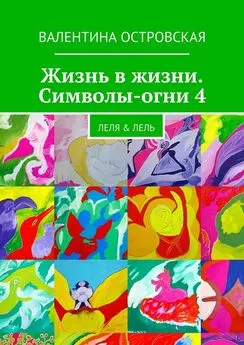 Валентина Островская - Жизнь в жизни. Символы-огни 4