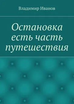 Владимир Иванов - Остановка есть часть путешествия